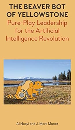the beaver bot of yellowstone pure play leadership for the artificial intelligence revolution 1st edition al