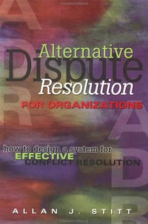 alternative dispute resolution for organizations how to design a system for effective conflict resolution 1st
