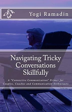 navigating tricky conversations skillfully a connective communication primer for couples coaches and