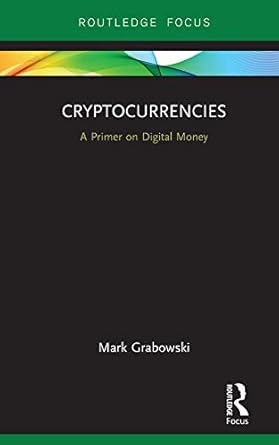 cryptocurrencies a primer on digital money 1st edition mark grabowski b099hy6lgk, 978-0429510144