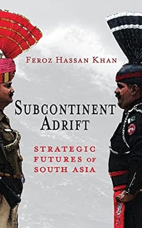 subcontinent adrift strategic futures of south asia 1st edition feroz hassan khan 1621966488, 978-1621966487