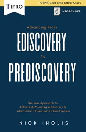 advancing from ediscovery to prediscovery the new approach to achieve astounding ediscovery and information