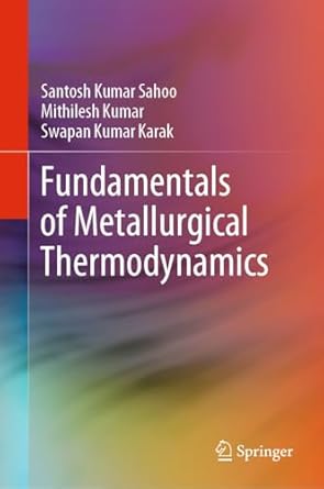 fundamentals of metallurgical thermodynamics 1st edition santosh kumar sahoo ,mithilesh kumar ,swapan kumar