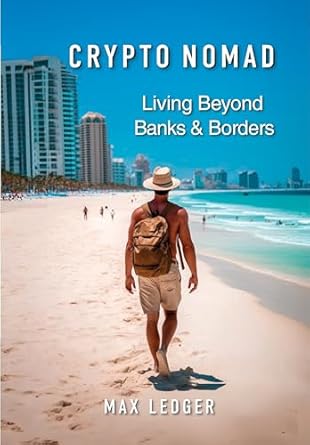 crypto nomad living beyond banks and borders claim digital sovereignty achieve financial independence and