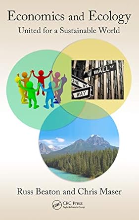 economics and ecology united for a sustainable world 1st edition charles r beaton ,chris maser b001js12rm,