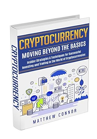 cryptocurrency moving beyond the basics insiders strategy and techniques to be a successful investor and