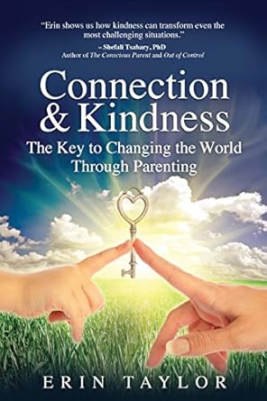connection and kindness the key to changing the world through parenting 1st edition erin taylor ,shefali