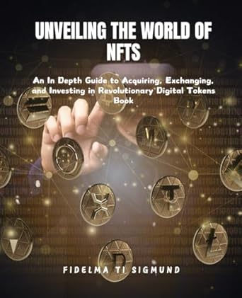 unveiling the world of nfts an in depth guide to acquiring exchanging and investing in revolutionary digital