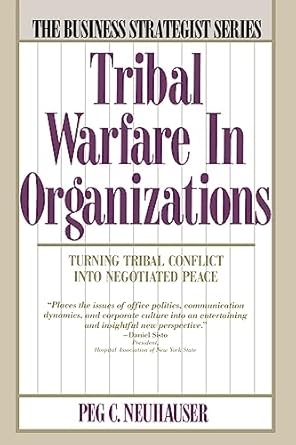 tribal warfare in organizations turning tribal conflict into negotiated peace 1st edition peg c neuhauser