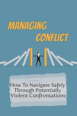 managing conflict how to navigate safely through potentially violent confrontations 1st edition lenita strom
