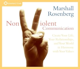 nonviolent communication create your life your relationships and your world in harmony with your values 1st