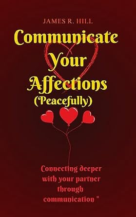 communicate your affections connecting deeper with your partner through communication 1st edition james r