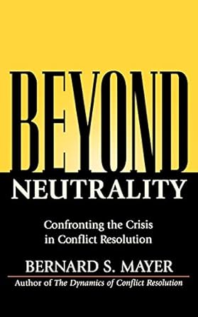 beyond neutrality confronting the crisis in conflict resolution 1st edition bernard s mayer 0787968064,