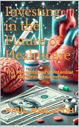 investing in the future of healthcare the revolutionary potential of diabetes treatments 1st edition paul