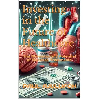 investing in the future of healthcare the revolutionary potential of diabetes treatments 1st edition paul