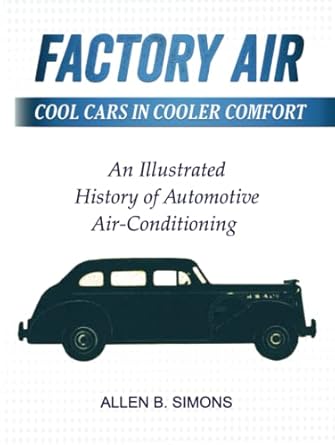 factory air cool cars in cooler comfort an illustrated history of automotive air conditioning 1st edition