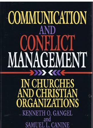 communication and conflict management in churches and christian organizations 1st edition kenneth o gangel