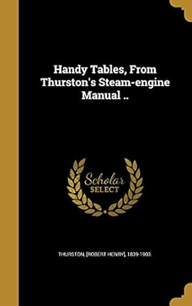 handy tables from thurstons steam engine manual 1st edition robert henry 1839 1903 thurston 1362723215,