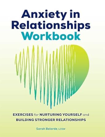 anxiety in relationships workbook exercises for nurturing yourself and building stronger relationships 1st