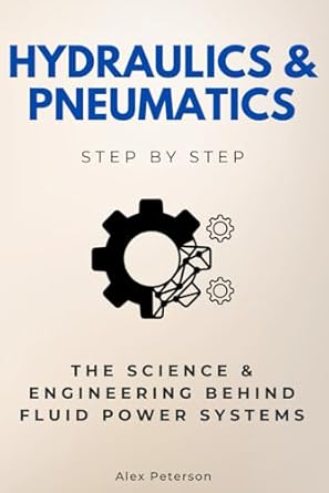 hydraulics and pneumatics step by step the science and engineering behind fluid power systems 1st edition