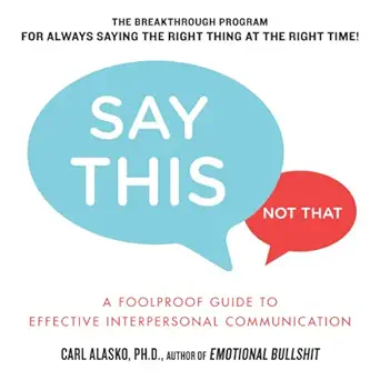 say this not that a foolproof guide to effective interpersonal communication 1st edition carl alasko ,tim