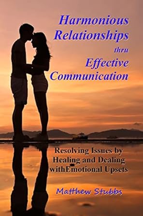 harmonious relationships thru effective communication resolving issues by healing and dealing with emotional