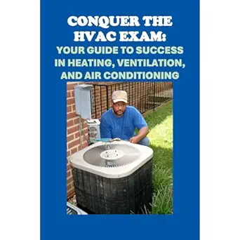 conquer the hvac exam your guide to success in heating ventilation and air conditioning 1st edition philip