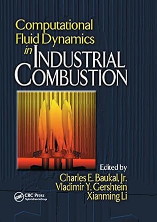 computational fluid dynamics in industrial combustion 1st edition jr baukal ,vladimir gershtein ,xianming