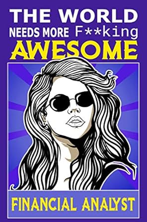 the world needs more f king awesome financial analyst notebook funny financial analyst gifts for women 1st