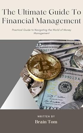 the ultimate guide to financial management practical guide to navigating the world of money management 1st