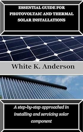 essential guide for photovoltaic and thermal solar installations a step by step approached in installing and
