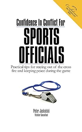confidence in conflict for sports officials practical tips for staying out of the cross fire and keeping
