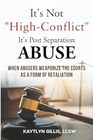 its not high conflict its post separation abuse when abusers weaponize the courts as a form of retaliation
