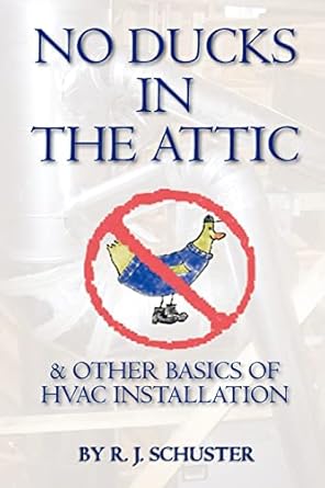 no ducks in the attic and other basics of hvac installation 1st edition rj schuster 1439232040, 978-1439232040