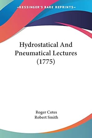 hydrostatical and pneumatical lectures 1st edition roger cotes ,robert smith 1437111386, 978-1437111385
