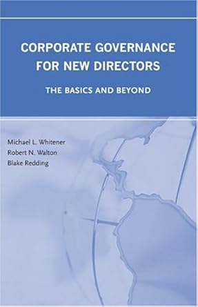 corporate governance for new directors the basics and beyond 1st edition michael l whitener ,robert n walton