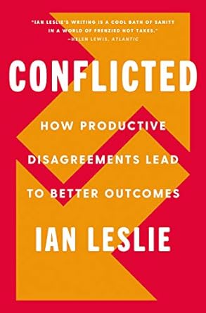 conflicted how productive disagreements lead to better outcomes 1st edition ian leslie b07dhmcxvd