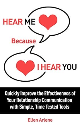 hear me because i hear you quickly improve the effectiveness of your relationship communication with simple