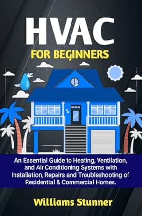 hvac for beginners an essential guide to heating ventilation and air conditioning systems with installation