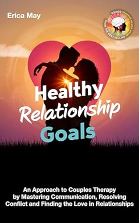 healthy relationship goals an approach to couples therapy by mastering communication resolving conflict and