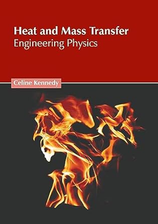 heat and mass transfer engineering physics 1st edition celine kennedy 1639897461, 978-1639897469
