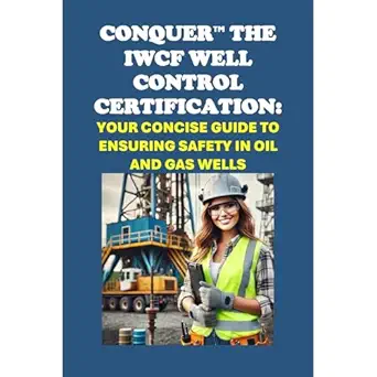 conquer the iwcf well control certification your concise guide to ensuring safety in oil and gas wells 1st