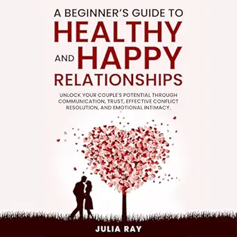 a beginners guide to healthy and happy relationships unlock your couples potential through communication