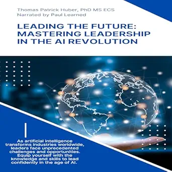 leading the future mastering leadership in the ai revolution navigating the leadership labyrinth book 46 1st
