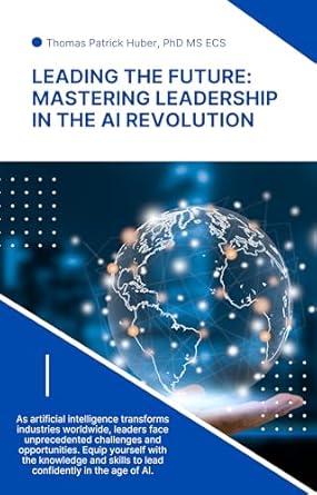 leading the future mastering leadership in the ai revolution 1st edition thomas huber b0d4dvtvh6