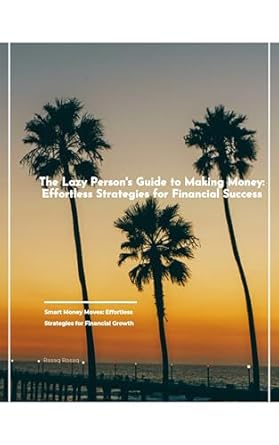 the lazy persons guide to making money effortless strategies for financial success 1st edition rasaq rasaq
