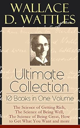 wallace d wattles ultimate collection 10 books in one volume the science of getting rich the science of being
