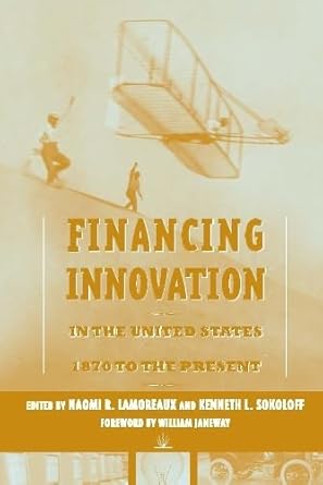financing innovation in the united states 1870 to the present 1st edition naomi r lamoreaux ,kenneth lee