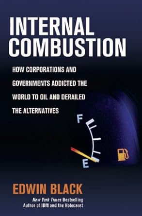 internal combustion how corporations and governments addicted the world to oil and derailed the alternatives