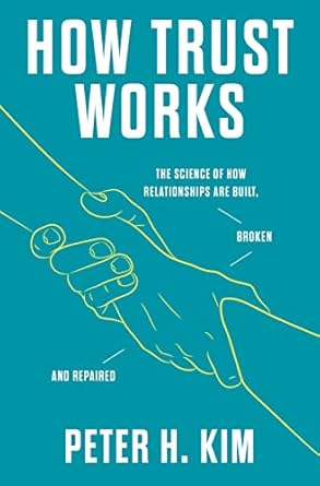 how trust works the science of how relationships are built broken and repaired 1st edition phd kim, dr peter